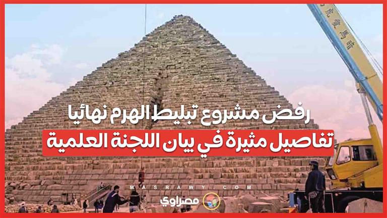 رفض مشروع تبليط الهرم نهائيا.. تفاصيل مثيرة في بيان اللجنة العلمية